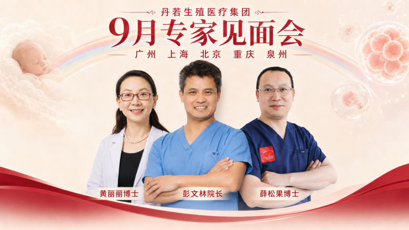9月全国五城联动｜丹若生殖医疗集团专家巡回见面会（广州/上海/北京/重庆/泉州）与全球四地生殖医疗全案解析